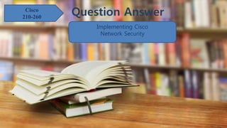 Question AnswerCisco
210-260
Implementing Cisco
Network Security
 