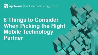 6 Things to Consider
When Picking the Right
Mobile Technology
Partner
 