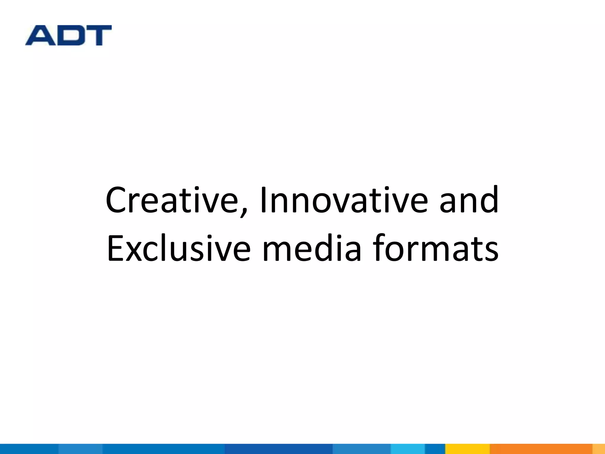 Creative, Innovative and
Exclusive media formats
 