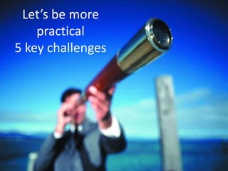 7
Let’s be more
practical
5 key challenges
 