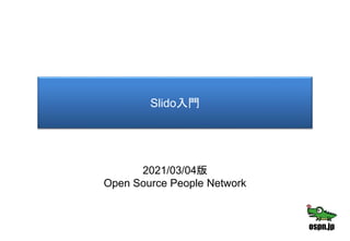 Slido入門
2021/03/04版
Open Source People Network
 