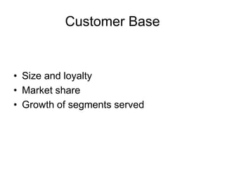 Customer Base
• Size and loyalty
• Market share
• Growth of segments served
 