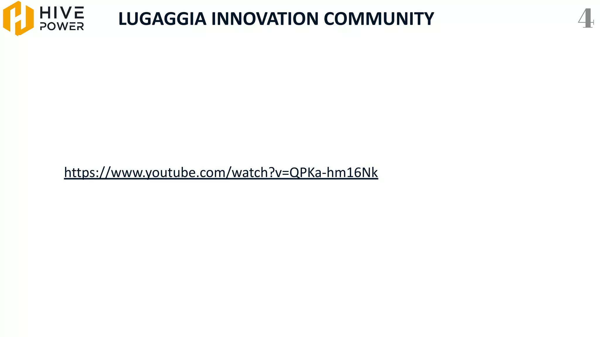 LUGAGGIA INNOVATION COMMUNITY
https://www.youtube.com/watch?v=QPKa-hm16Nk
4
 