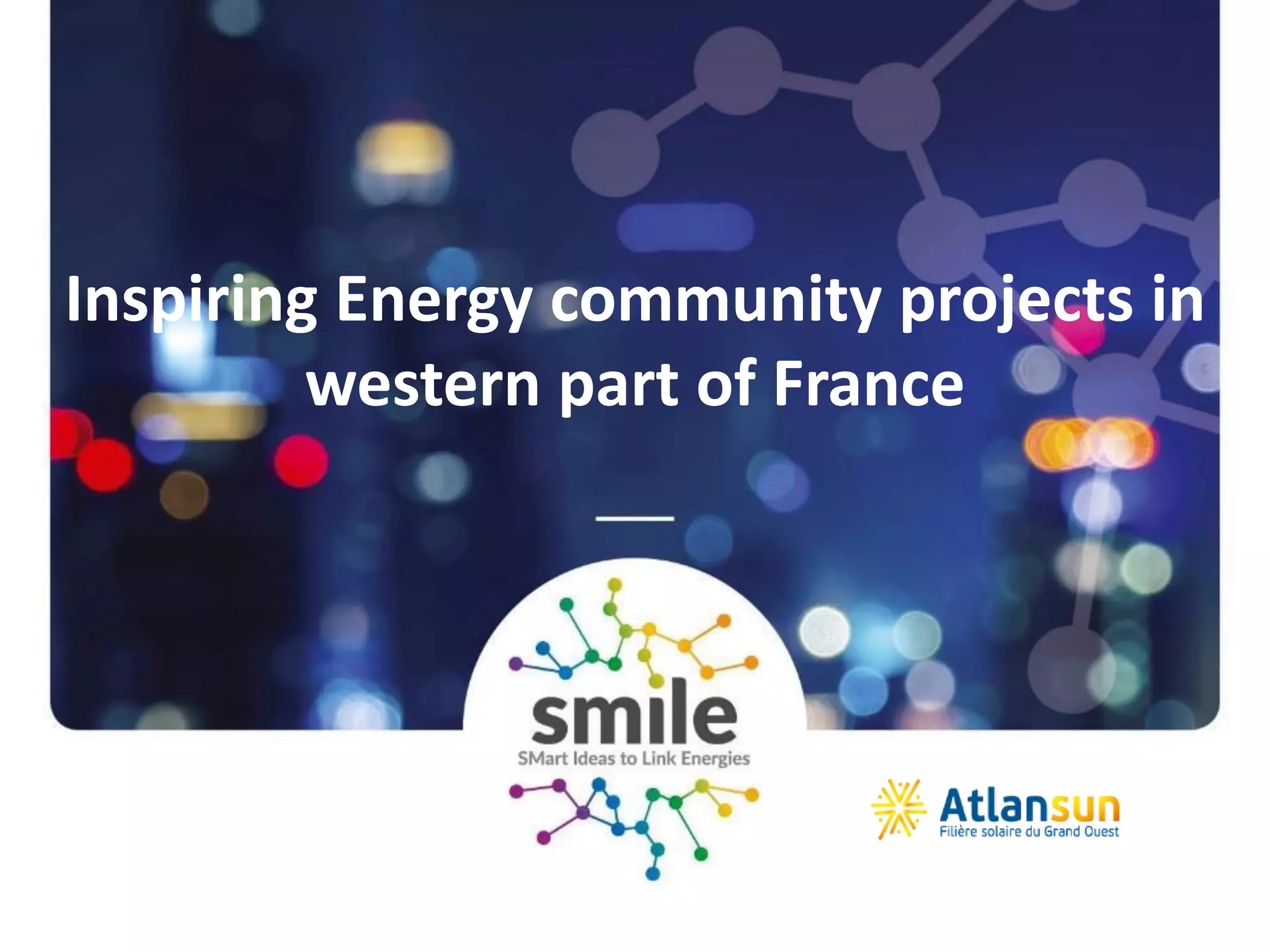 @SmileSmartGrids #SmileSmartGrids #Smile2Business
Inspiring Energy community projects in
western part of France
 