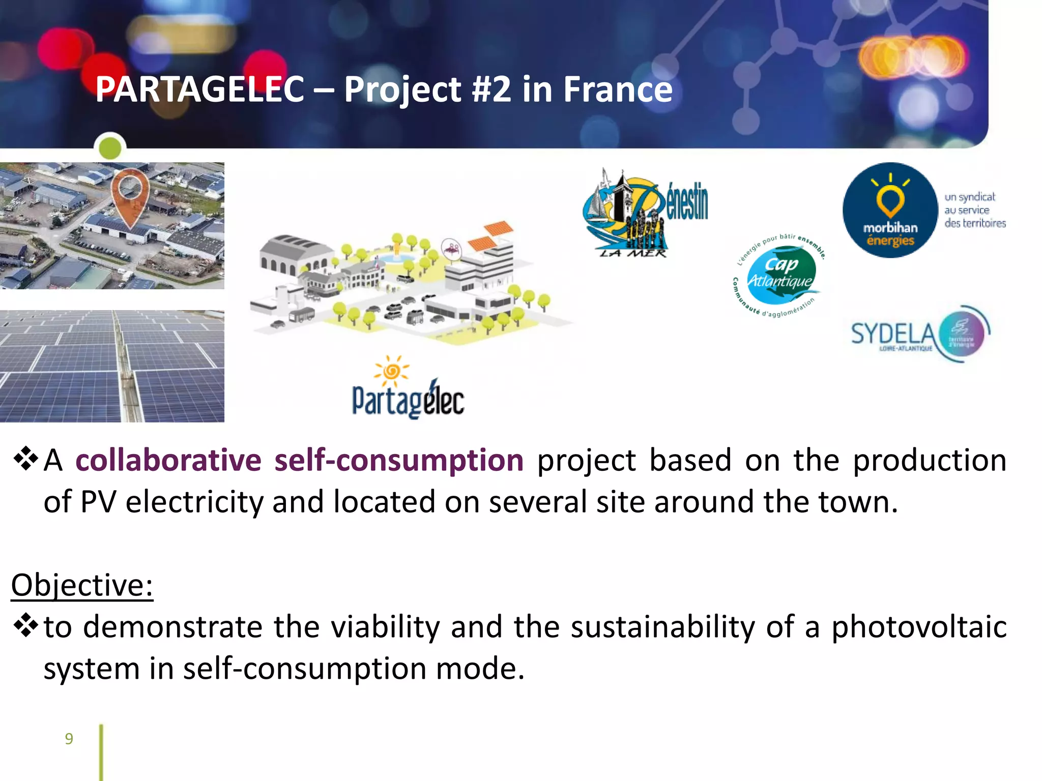 @SmileSmartGrids #SmileSmartGrids #Smile2Business
9
PARTAGELEC – Project #2 in France
JUILLET 2020
DEC 2020
❖A collaborative self-consumption project based on the production
of PV electricity and located on several site around the town.
Objective:
❖to demonstrate the viability and the sustainability of a photovoltaic
system in self-consumption mode.
 