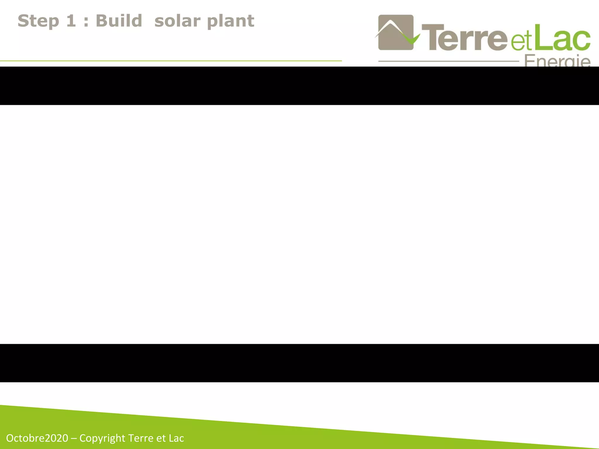 Step 1 : Build solar plant
Octobre2020 – Copyright Terre et Lac
 