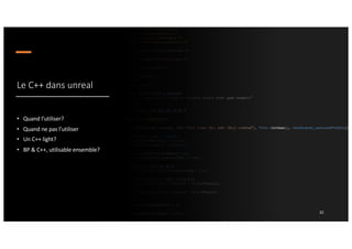 Le C++ dans unreal
• Quand l’utiliser?
• Quand ne pas l’utiliser
• Un C++ light?
• BP & C++, utilisable ensemble?
32
 