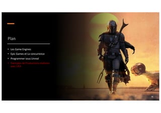 Plan
• Les Game Engines
• Epic Games et La concurrence
• Programmer sous Unreal
• Exemples de Productions réalisées
avec UE4
36
 