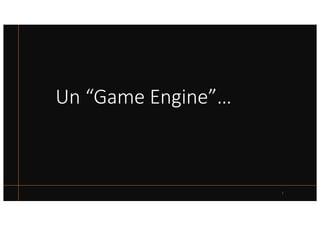 Un “Game Engine”…
7
 