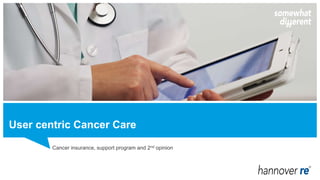 User centric Cancer Care
Cancer insurance, support program and 2nd opinion
 