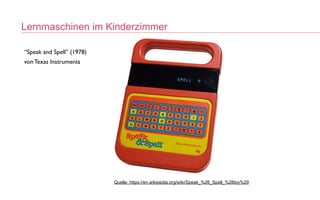 Quelle: https://en.wikipedia.org/wiki/Speak_%26_Spell_%28toy%29
“Speak and Spell” (1978
)

von Texas Instrument
s

Lernmaschinen im Kinderzimmer
 
