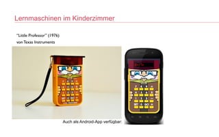 Lernmaschinen im Kinderzimmer
Auch als Android-App verfügbar:
“Little Professor” (1976
)

von Texas Instruments
 