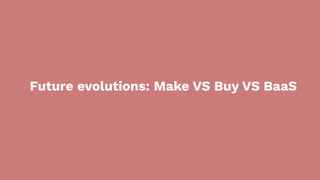 Future evolutions: Make VS Buy VS BaaS
 