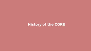 History of the CORE
 