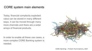 CORE system main elements
Today, financial complexity exploded:
value can be stored in many different
ways, it can be move...