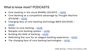 What to know more? PODCASTS
● Core banking in the cloud MAMBU (03/2017) - HERE
● Core Banking as a competitive advantage b...