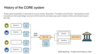 There were essentially 3 channels to move money: Branches, Transfers and Checks. Transactions were
recorded on the local l...