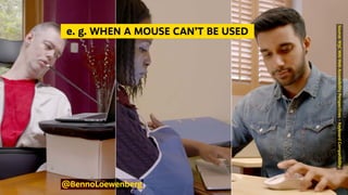 Source:
W3C
WAI
Web
Accessibility
Perspectives
–
Keyboard
Compatibility
  e. g. WHEN A MOUSE CAN’T BE USED 
@BennoLoewenberg
 