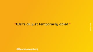 “We’re all just temporarily abled.”
Source:
Cindy
Li
@BennoLoewenberg
 