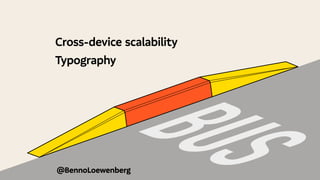 @BennoLoewenberg
Cross-device scalability
Typography
B
U
S
 