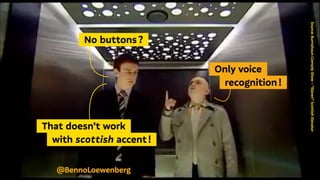 Source:
Burnsitoun
Comedy
Show
–
“Eleven”
Scottish
Elevator
@BennoLoewenberg
  No buttons ? 
  Only voice 
    recognition ! 
  That doesn’t work 
   with scottish accent ! 
 