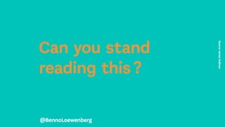Can you stand
reading this ?
Source:
James
Sullivan
@BennoLoewenberg
 