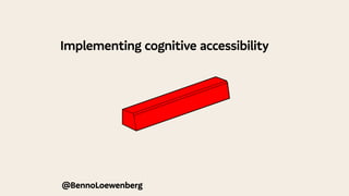 @BennoLoewenberg
Implementing cognitive accessibility
 