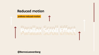 @BennoLoewenberg
Reduced motion
Parallax Scroll Effect
Parallax Scroll Effect
Parallax Scroll Effect
 preferes-reduced-motion 
 