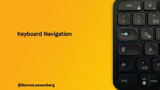 @BennoLoewenberg
Keyboard Navigation
 