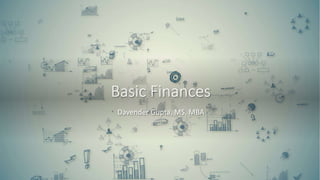 Basic Finances
Davender Gupta, MS, MBA
 
