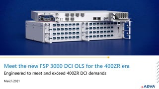 Meet the new FSP 3000 DCI OLS for the 400ZR era
March 2021
Engineered to meet and exceed 400ZR DCI demands
 