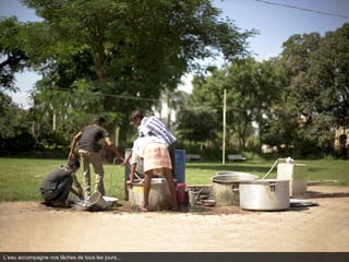L’eau accompagne nos tâches de tous les jours...
 