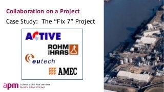 Contracts and Procurement
Specific Interest Group
Collaboration on a Project
Case Study: The “Fix 7” Project
 