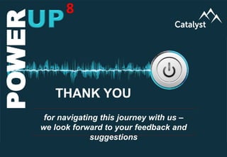 www.catalystconsulting.co.za
8
POWERUP
POWER 8
for navigating this journey with us –
we look forward to your feedback and
suggestions
THANK YOU
 