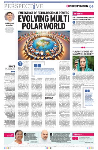 he outbreak
ofWorldWar
I witnessed a
complex in-
terplay of al-
liances, as pre-existing
agreements and treaties
pulled various nations into
the conflict. Similarly, the
Cold War rivalry led to the
formation of blocs - NATO
and the Warsaw Pact - as a
response to ideological dif-
ferences and security con-
cerns. During this period
the world remained Bipolar
between power blocs of the
US and its allies and Soviet
Union and its allies. Post
disintegrationofSovietUn-
ion in 90s, the US rose as
sole Super Power and re-
mained at the helm of glob-
al affairs till it was chal-
lenged by China - Russia
alliance. However, as seen
in recent past international
system is undergoing a
gradualtransformation,giv-
ing rise to a multipolar con-
figuration. In the realm of
international relations, the
concept of a multipolar
world order has emerged as
a defining framework for
global politics and interna-
tional affairs. This para-
digm shift is characterized
by the presence of multiple
dominant entities, typically
major nation-states, each
wielding substantial eco-
nomic, military, and politi-
cal influence on the world
affairs in the present times,
though the US, China and
Russia have an upper edge.
The growing relevance
and influence of the multi-
national political and eco-
nomic alliances like the
BRICS Plus, the Shanghai
Cooperation Organization
(SCO), G-20, G-7, African
Union(AU),GulfCoopera-
tionCouncil(GCC),theAs-
sociation of Southeast
Asian Nations (ASEAN),
South Asia Association for
Regional Cooperation
(SAARC) and the Quadri-
lateral Security Dialogue
(QUAD) reflects the evolv-
ingnatureofpartnershipsin
response to emerging pow-
ers and transnational chal-
lenges. Multipolarity - the
idea that there are many
important global powers,
not just a few superpowers
- is being touted by leaders,
CEOs, and economic pun-
dits as the future. Most
news headlines in global
events suggest the growing
importance of middle pow-
ers, from Turkey, India,
Brazil, South Africa to Ja-
pan, South Korea and Aus-
tralia are moving out of
shadows of existing strong
power blocs. Now, the US,
Russia, or China do not
hold the level of military
and economic power as
yielded by superpowers of
Cold War Era.
Earlier the Power blocs
mainly emerged around
shared ideological and po-
litical values, economic
considerations and security
concerns. The modern era
has brought forth a plethora
of global challenges that
transcend national borders.
Issues such as climate
change, pandemics, and
transnational terrorism ne-
cessitate multilateral coop-
eration are compelling rea-
sons to facilitate collabora-
tive efforts to address these
challenges, reflecting the
increasing importance of
flexible and adaptable part-
nerships in a rapidly chang-
ing world. The shifting alli-
ances are visible in former
Soviet republics gravitating
towardswesterninstitutions
like NATO and the Euro-
peanUnionandmajorallies
of the US, France and Ger-
many reluctant to toe US
line on Israel and Ukraine
conflicts owing to their
heavy dependence on Rus-
sia for cheap gas supply.
RESURGENCE OF
POWER CENTRES
Thecurrentgeopoliticalmi-
lieu is characterized by glo-
balisation and international
trade fostering a network of
economic relationships that
transcend traditional alli-
ances. The nations such as
the United States, China,
Russia, the European Un-
ion, and regional powers in
the Middle East and Asia
contribute to the multipolar
distribution of economic
power.
TheSouthChinaSeadis-
pute, Russia’s assertiveness
in Eastern Europe, and the
Middle East’s regional
power struggles exemplify
the multifaceted challenges
with entry of new players
apart from the US and Rus-
sia-Chinaallianceswhoare
making impact on the
events and happenings.
The United States’ em-
phasis on prioritising na-
tional interests under differ-
ent administrations has led
to reassessments of tradi-
tional alliances, including
those within the European
Union. This realignment
has prompted the EU to
contemplate greater self-
reliance, multilateralism
and cooperation on defence
and security matters.
China’s Belt and Road
Initiative (BRI) has cata-
lysed significant changes in
global alliances. Through
extensiveinfrastructureand
economic projects, China
hasforgednewpartnerships
acrossAsia,Africa, and Eu-
rope.
The Middle East has wit-
nessed unprecedented alli-
ance shifts, particularly
with Israel’s growing diplo-
matic normalisation with
Gulf states like the United
ArabEmiratesandBahrain.
Sharedconcerns overIran’s
influence and regional sta-
bility have prompted these
nations to forge new part-
nerships,signallingapoten-
tial realignment of geopo-
litical interests in the region
The Indo-Pacific region
has experienced notable
shifts, notably with the
Quadrilateral Security Dia-
logue(Quad)gainingprom-
inence. Comprising the
United States, Japan, India,
andAustralia,Quadreflects
strategicalignmenttocoun-
terbalance China’s influ-
ence.
As Ukraine faces securi-
tychallenges,itsaspirations
for NATO membership
have led to full-fledged war
with Russia and much-ex-
pected support from US al-
lies like France  Germany
got diluted owing their en-
ergy compulsions of pur-
chase of Gas from Russia.
THE VIEWS EXPRESSED BY
THE AUTHOR ARE PERSONAL
TOP
TWEETS
SPIRITUAL SPEAK
It is better to live your own
destiny imperfectly then to live an
imitation of somebody else’s life
with perfection.
BHAGAVAD GITA
India’s diplomatic efforts
have focused on forging
partnerships, promoting
integration, and enhancing
its influence in regions like
the Indo-Pacific and finally
emerged as new voice of
global south.
India has implemented re-
forms and pursued policies
to attract investment and
boost trade. Its robust eco-
nomic growth and market
potential have contributed
to its increasing influence
within new world order.
India’s proximity to Russia
has been accepted by the
US in order to align India
with her mutual interest
in countering growing
Chinese influence. Russia
has been a traditional
reliable partner and Indian
stand on Ukraine war
and purchase of Russian
gas at subsidised rates
despite the US sanctions
has enhanced mutual trust
between the two.
India must create synergy
with Russia and Israel for
defence, Middle East and
Russia for energy, China
for manufacturing, and the
US and western allies for
finance, technology and
software to further its
acceptability as an
acknowledged extra
regional power.
India needs to build good-
will through trade, mutual
development, and people-
to-people exchange to
evolve as most acceptable
global negotiator to avoid
global conflicts and wars.
EVOLVINGMULTI
POLARWORLD
EMERGENCEOFEXTRAREGIONALPOWERS
India’s position in the evolving world order has
been significantly influenced by engaging with
nations such as China, Russia and Brazil through
platforms like G-20, the BRICS Plus, SCO and the US,
Japan through the QUAD. This has bolstered India’s
influence and international acceptability
IN-DEPTH
PHILIPPINES IS EQUIPPED
WITH BRAHMOS MISSILE
PUNJABIYAT DOES NOT
GUARANTEE SINCERITY
ndia recently delivered BrahMos supersonic
cruise missile system to the Philippines Ma-
rine Corps. The supply of the missile system
developed jointly by India and Russia is part of a
$375 million deal and comes amidst rising tension in
the South China Sea. Export of the missile to coun-
tries like the UAE, Saudi Arabia, South Africa and
Egypt is on the anvil. The system delivered to Philip-
pines is shore based and marks India’s coming of age
in defence exports as it is the sale of first indigenous-
ly produced system.
Strategically speaking, the supply to the South-
East Asian country is meant to bolster its defence
needs. The Philippines is involved in a territorial and
maritime dispute with China which has threatened
Manila not to play with fire. Other countries to which
India plans to provide security assistance include Vi-
etnam, Indonesia and Thailand. China is a common
threat to all these countries.
By supporting these countries militarily India can
ensure that Beijing is kept in check.
I
hould Punjabiyat or national interest take
priority? Prime Minister Narendra Modi’s
labeling of Pakistan as a “terror supplier”
unequivocally signals India’s stance, despite the
olive branch being shown by our neighbour. Quot-
ing her father, former Prime Minister Nawaz Sharif,
who said, “Don’t fight wars with neighbours, open
the doors of friendship, open the door of your
hearts,” Punjab Chief Minister Maryam Sharif in-
voked the bond of Punjabiyat for better relations
between India and Pakistan.
Culturally, the Indian and Pakistani Punjab share
a deep cultural bond.
For Sikhs in India,
holy shrines like the
Kartarpur Sahib lo-
cated across the bor-
der and a conducive
atmosphere between
the two countries
will be heart-warm-
ing. Maryam Sharif
was playing this
chord when she
spoke of Punjabiyat,
a shared identity and
she herself being a
“pure Punjabi”.
Maryam’s uncle
Shehbaz Sharif also
advocated peace
last year when he
told Saudi Arabia’s
al-Arabiya news channel that Pakistan has learned
its lessons after fighting three wars with India and
urged the UAE to bring New Delhi back to the
negotiating table. Wars, he said, only brought
more misery, poverty and unemployment to the
people. Prime Minister Narendra Modi aptly re-
ferred to the situation as “supplier of aatank (ter-
ror) struggling for atta”.
Regional and cultural efforts apart, India’s stand
has been very clear on ties with Pakistan which
keeps raking up Kashmir and Article 370’s abroga-
tion every now and then. On terrorism, Pakistani
intelligence agency ISI and the army establishment
are the least trustworthy. For good neighbourly
relations India insists on a terror-free atmosphere,
no hostility or violence and no pre-conditions.
S
Quoting her father,
Sharif, who said,
“Don’t fight wars
with neighbours,
open doors of
friendship, open
door of your hearts,”
Punjab CM Maryam
Sharif invoked bond
of Punjabiyat for
better relations
between India, Pak
T
Distressed to learn that
the capsize of a boat in
Mahanadi River near
Jharsuguda, Orissa led to loss of
many lives. My heartfelt condolences
to the bereaved families. I pray for
speedy recovery of all those affected
by the tragedy.
President of India
@rashtrapatibhvn
I am deeply saddened by the news of the demise
of our BJP candidate from Moradabad, Kunwar
Sarvesh Singh Ji. Just a few days ago, I went to
Moradabad to campaign for him. Like always, I had a
cordial meeting and discussion with him. His demise is an
irreparable loss for his family as well as all the people of
Moradabad and the BJP family. I express my condolences
to the bereaved family and his supporters. May God give
a place to the departed soul in his lotus feet.
Amit Shah (Modi Ka Parivar)@AmitShah
l Vol 5 l Issue No. 314 l RNI NO. RAJENG/2019/77764. Printed and published by Anita Hada Sangwan on behalf of First Express Publishers. Printed at Bhaskar Printing Press, D.B. Corp Limited, Shivdaspura, Tonk Road, Jaipur. Published at 304, 3rd Floor,
City Mall, Bhagwan Das Road, C-Scheme, Jaipur-302001, Rajasthan. Phone 0141-4920504. l Editor-In-Chief: Dr Jagdeesh Chandra l Managing Editor: Pawan Arora l Editor: Anita Hada Sangwan responsible for selection of news under the PRB Act
PERSPECT VE 04
Jaipur, Sunday | April 21, 2024 www.firstindia.co.in firstindia.co.in/epapers/jaipur thefirstindia thefirstindia thefirstindia
Col Rajesh
Bhukar
The writer is a Post
Graduate in International
Studies, Alumni of Defence
Services Staff College,
Wellington and College
of Combat, Mhow
INDIA’S
POSITION
 