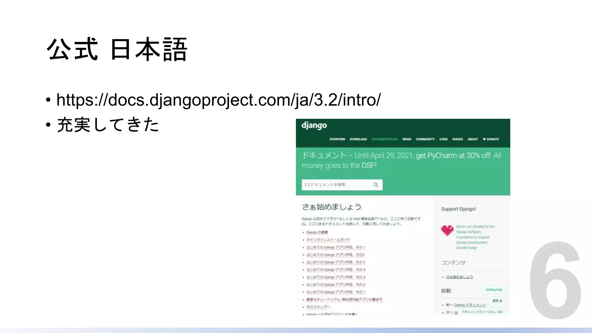 公式 日本語
• https://docs.djangoproject.com/ja/3.2/intro/
• 充実してきた
6
 