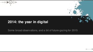 2014: the year in digital
Some broad observations, and a bit of future-gazing for 2015
 