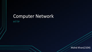 Computer Network
HTTP
Mahd Khan(2104)
 