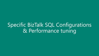 Specific BizTalk SQL Configurations
& Performance tuning
 