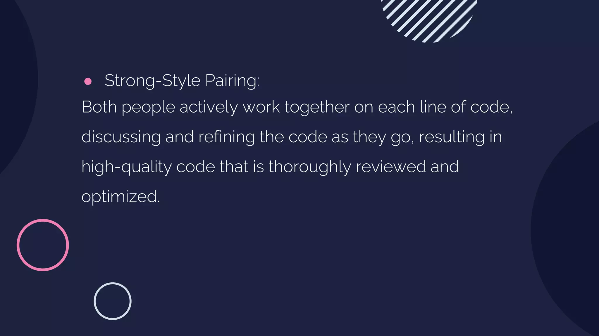● Strong-Style Pairing:
Both people actively work together on each line of code,
discussing and refining the code as they go, resulting in
high-quality code that is thoroughly reviewed and
optimized.
 