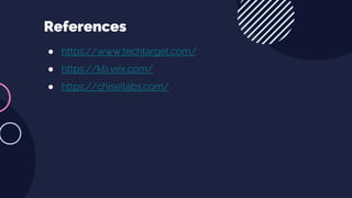 ● https://www.techtarget.com/
● https://kb.vex.com/
● https://chisellabs.com/
References
 