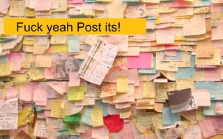 Fuck yeah Post its!
 