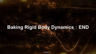 ⒸKLab inc.
Baking Rigid Body Dynamics：END
80
 