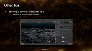 ⒸKLab inc.
Other tips
● Skinning Converter in Houdini 18.5
○ Houdini18.5のSkinningConverter
98
 