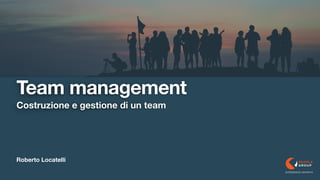 Roberto Locatelli
Costruzione e gestione di un team
EXPERIENCE GROWTH
Team management
 