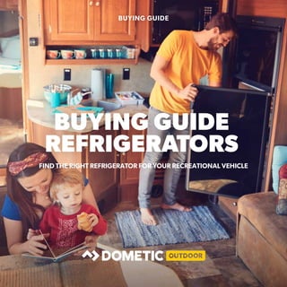 BUYING GUIDE
BUYING GUIDE
REFRIGERATORS
FIND THE RIGHT REFRIGERATOR FOR YOUR RECREATIONAL VEHICLE
 
