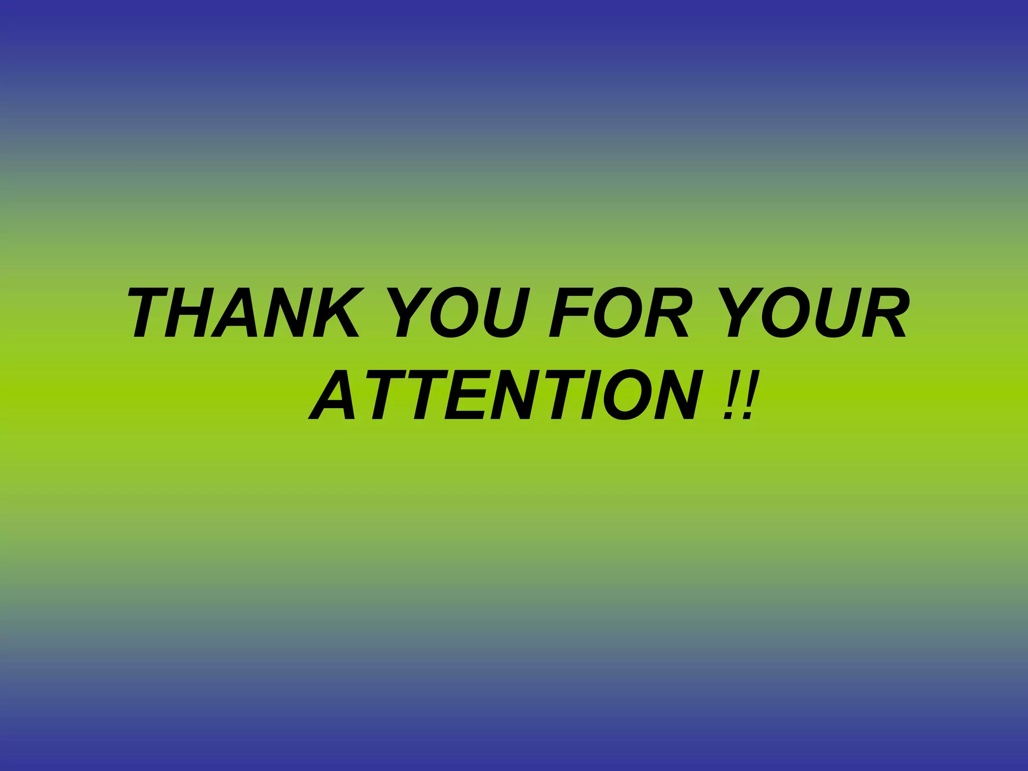 THANK YOU FOR YOUR
ATTENTION !!
 