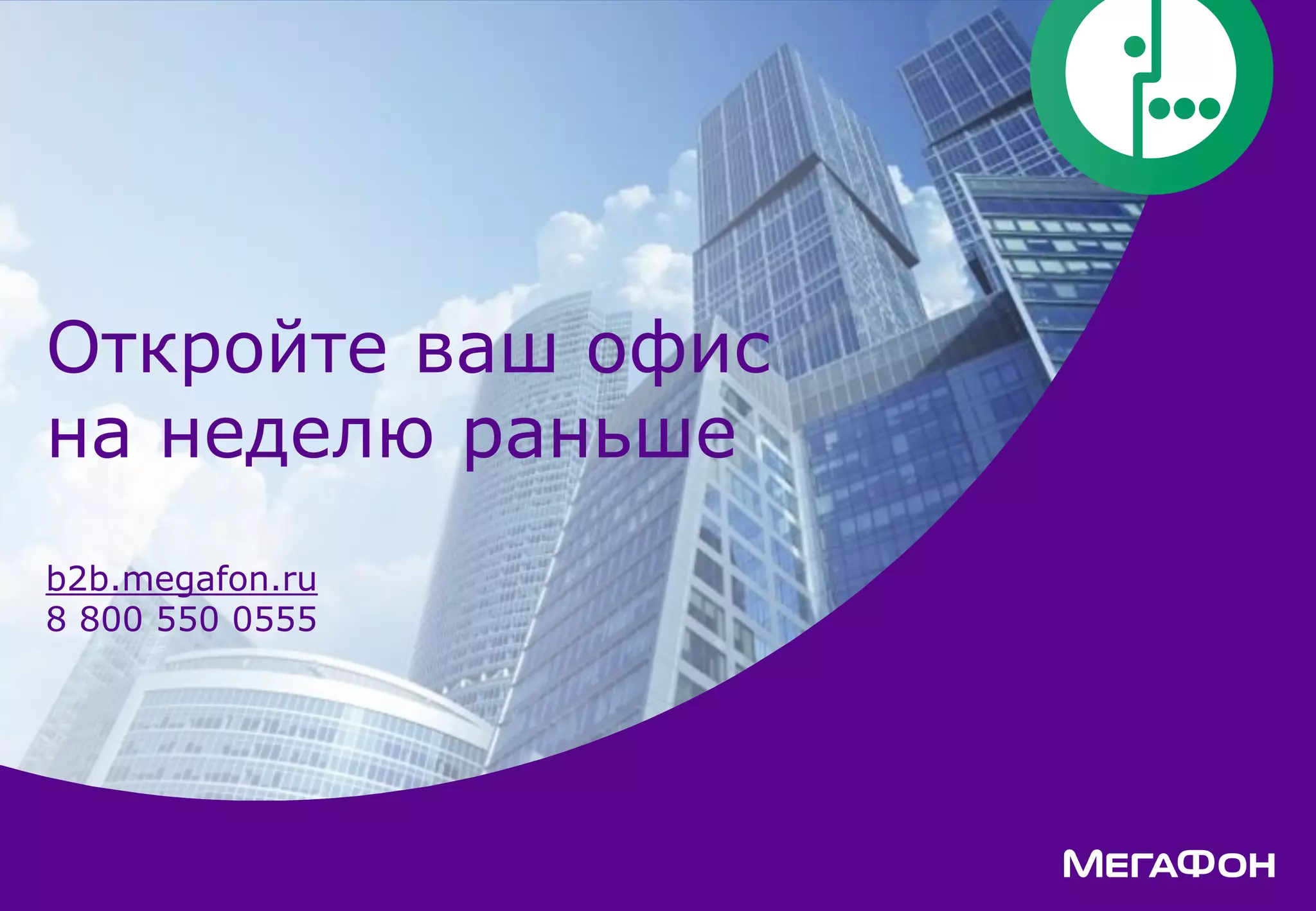 Откройте ваш офис
на неделю раньше
b2b.megafon.ru
8 800 550 0555
 
