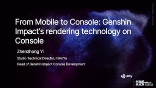 Zhenzhong Yi
Studio Technical Director, miHoYo
Head of Genshin Impact Console Development
From Mobile to Console: Genshin
Impact’s rendering technology on
Console
 