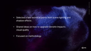 • Selected a few technical points from scene lighting and
shadow effects
• Shared ideas on how to upgrade Genshin Impact’s
visual quality
• Focused on methodology
 